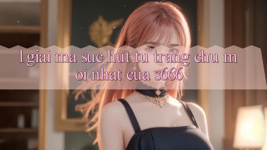 1. Giải mã sức hút từ Trang chủ mới nhất của S666