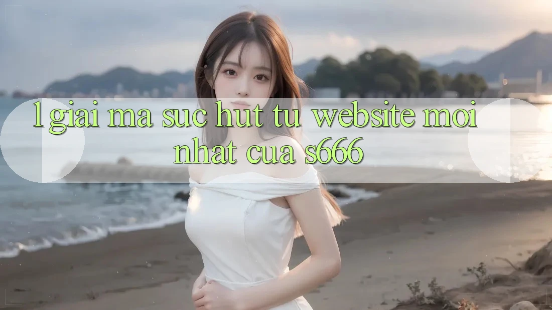 1. Giải mã sức hút từ Website mới nhất của S666