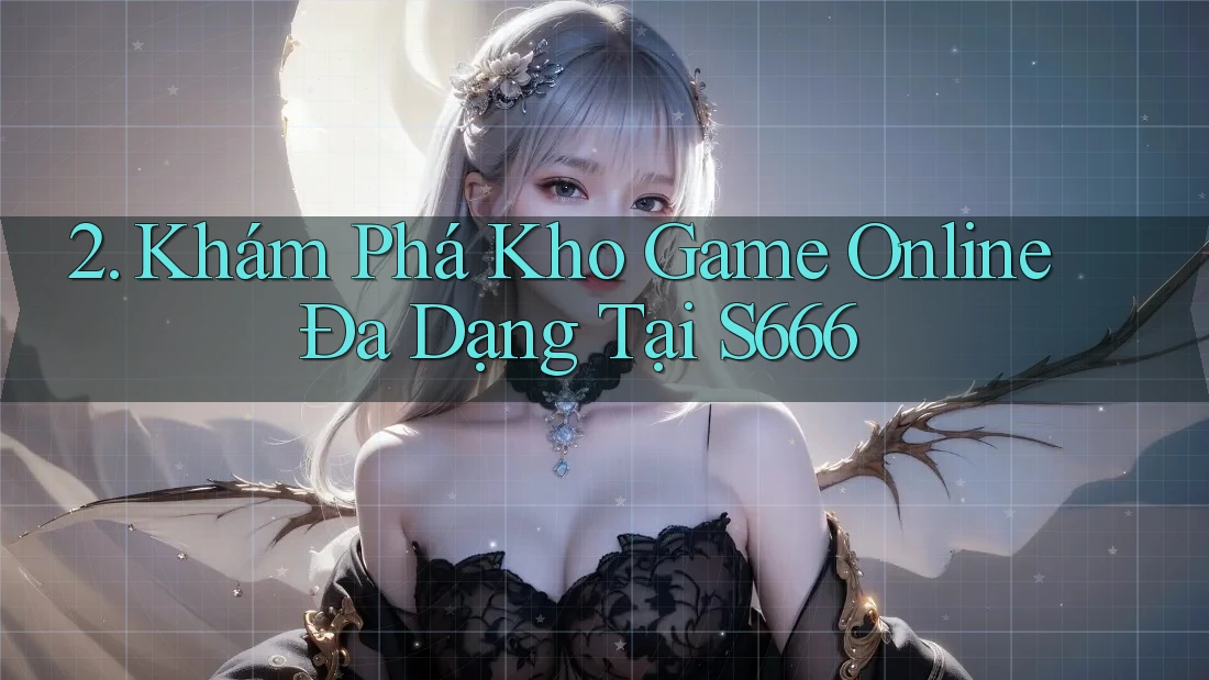 2. Khám Phá Kho Game Online Đa Dạng Tại S666