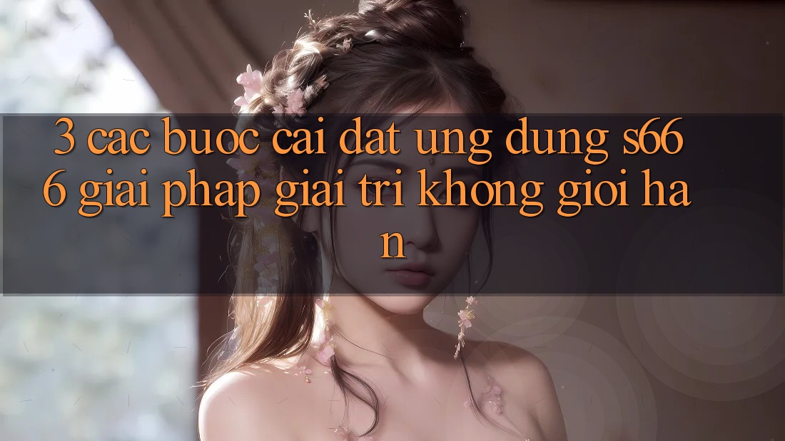 3. Các bước cài đặt Ứng dụng S666 - Giải pháp giải trí không giới hạn 3. Các bước cài đặt Ứng dụng S666 - Giải pháp giải trí không giới hạn