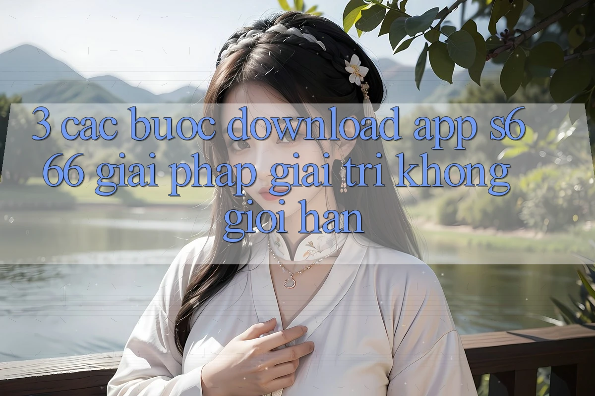 3. Các bước download App S666 - Giải pháp giải trí không giới hạn