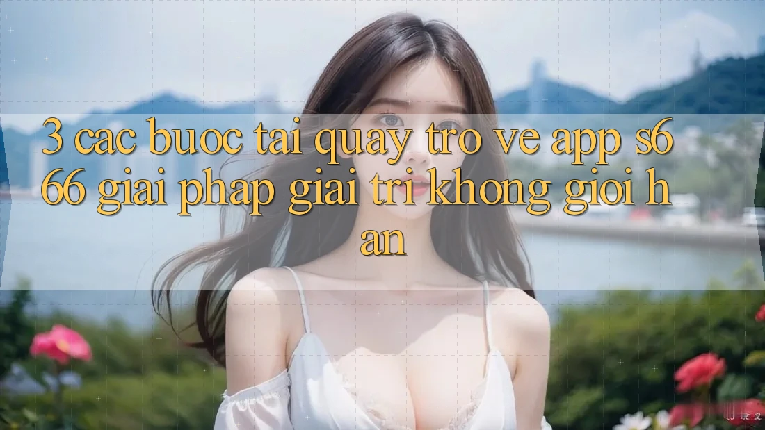 3. Các bước tải quay trở về App S666 - Giải pháp giải trí không giới hạn