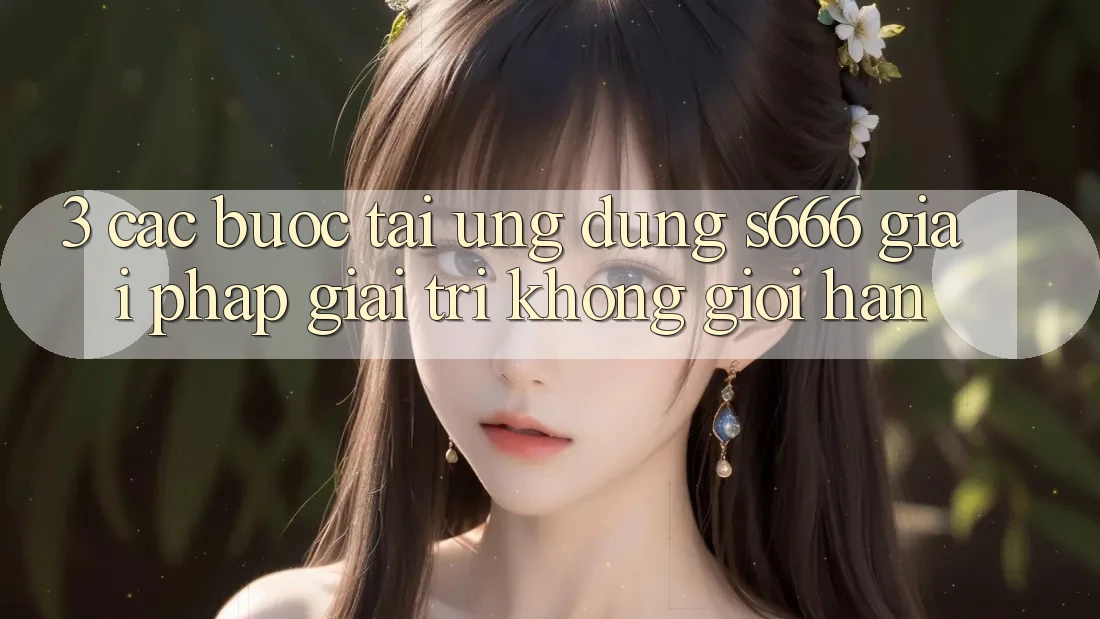 3. Các bước tải Ứng dụng S666 - Giải pháp giải trí không giới hạn