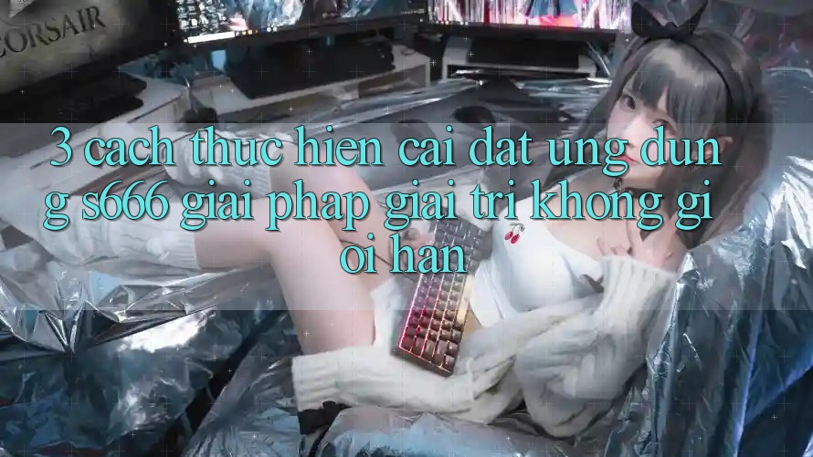 3. Cách thực hiện cài đặt Ứng dụng S666 - Giải pháp giải trí không giới hạn 3. Cách thực hiện cài đặt Ứng dụng S666 - Giải pháp giải trí không giới hạn