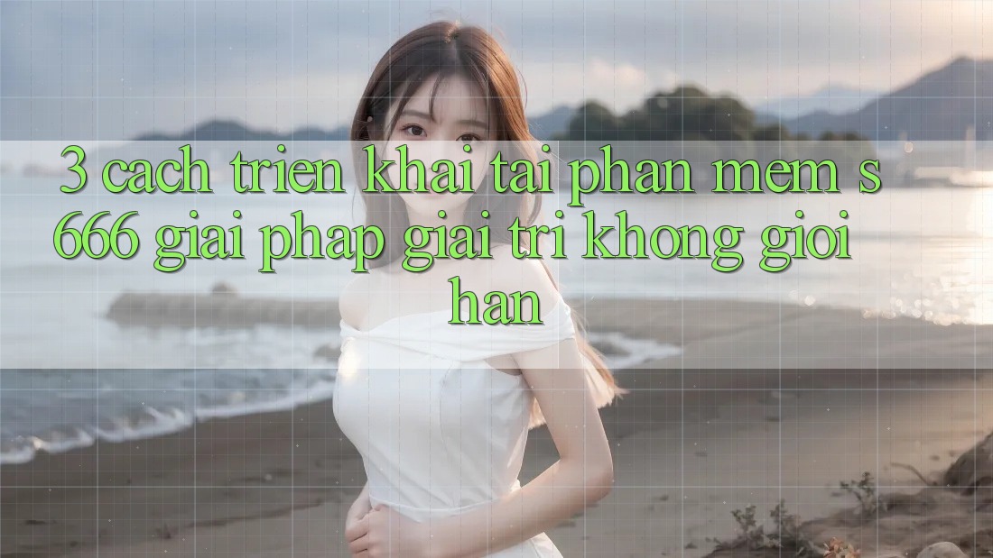 3. Cách triển khai tải Phần mềm S666 - Giải pháp giải trí không giới hạn