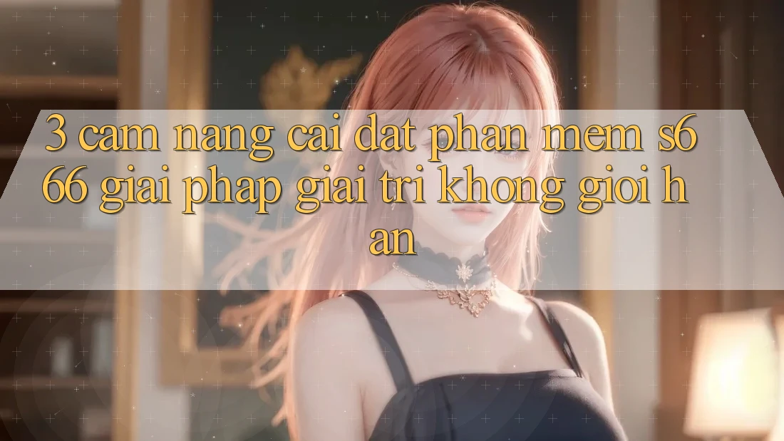 3. Cẩm nang cài đặt Phần mềm S666 - Giải pháp giải trí không giới hạn
