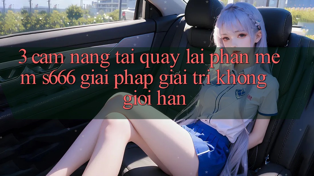 3. Cẩm nang tải quay lại Phần mềm S666 - Giải pháp giải trí không giới hạn