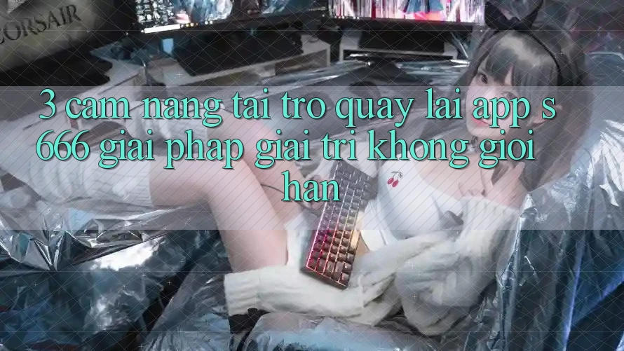 3. Cẩm nang tải trở quay lại App S666 - Giải pháp giải trí không giới hạn 3. Cẩm nang tải trở quay lại App S666 - Giải pháp giải trí không giới hạn