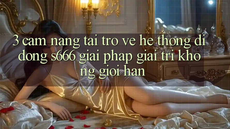 3. Cẩm nang tải trở về Hệ thống di động S666 - Giải pháp giải trí không giới hạn