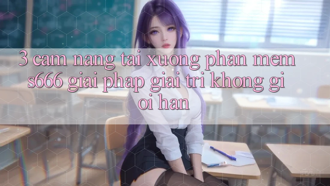 3. Cẩm nang tải xuống Phần mềm S666 - Giải pháp giải trí không giới hạn