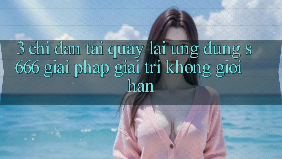 3. Chỉ dẫn tải quay lại Ứng dụng S666 - Giải pháp giải trí không giới hạn