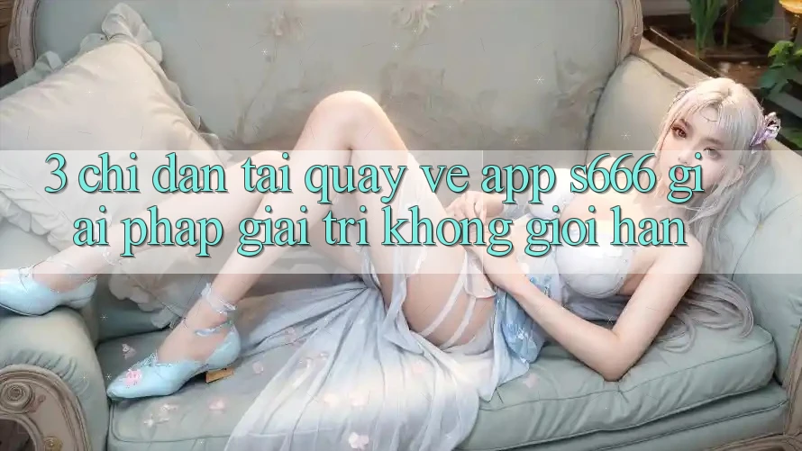 3. Chỉ dẫn tải quay về App S666 - Giải pháp giải trí không giới hạn 3. Chỉ dẫn tải quay về App S666 - Giải pháp giải trí không giới hạn