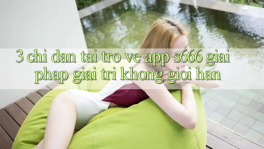 3. Chỉ dẫn tải trở về App S666 - Giải pháp giải trí không giới hạn