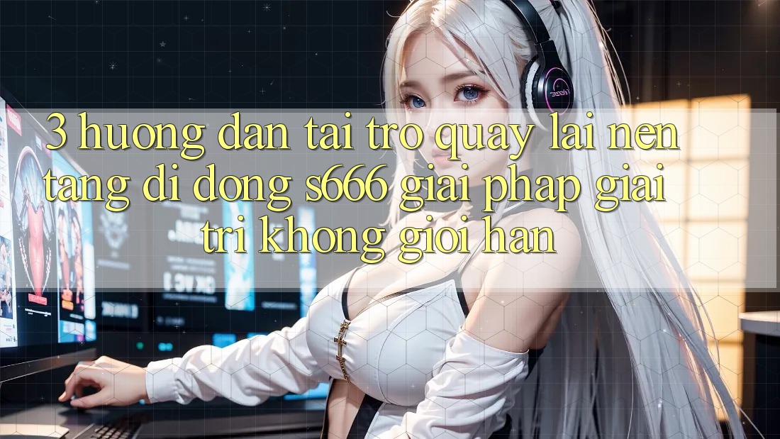 3. Hướng dẫn tải trở quay lại Nền tảng di động S666 - Giải pháp giải trí không giới hạn