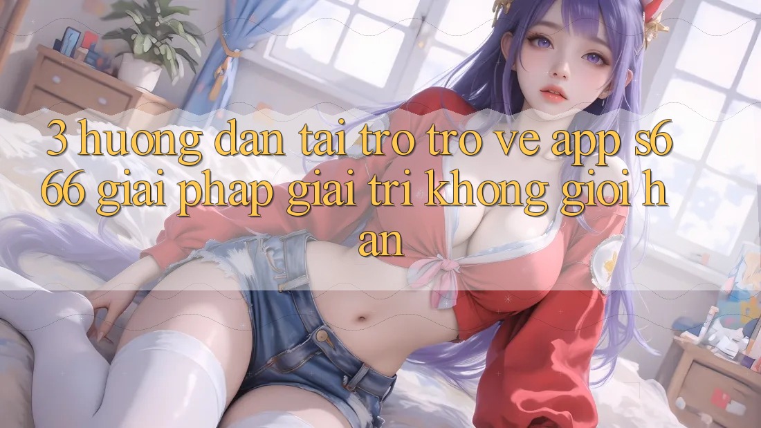 3. Hướng dẫn tải trở trở về App S666 - Giải pháp giải trí không giới hạn