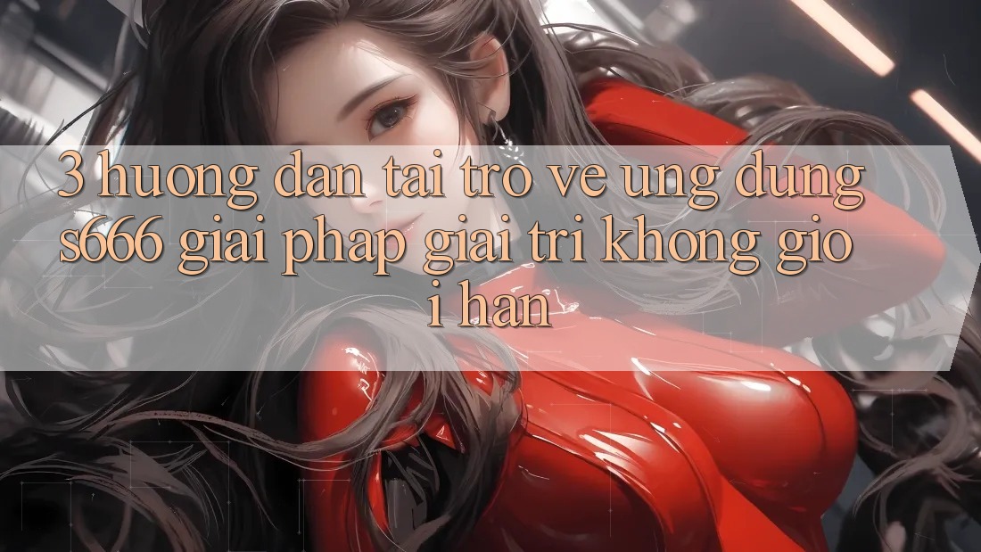 3. Hướng dẫn tải trở về Ứng dụng S666 - Giải pháp giải trí không giới hạn