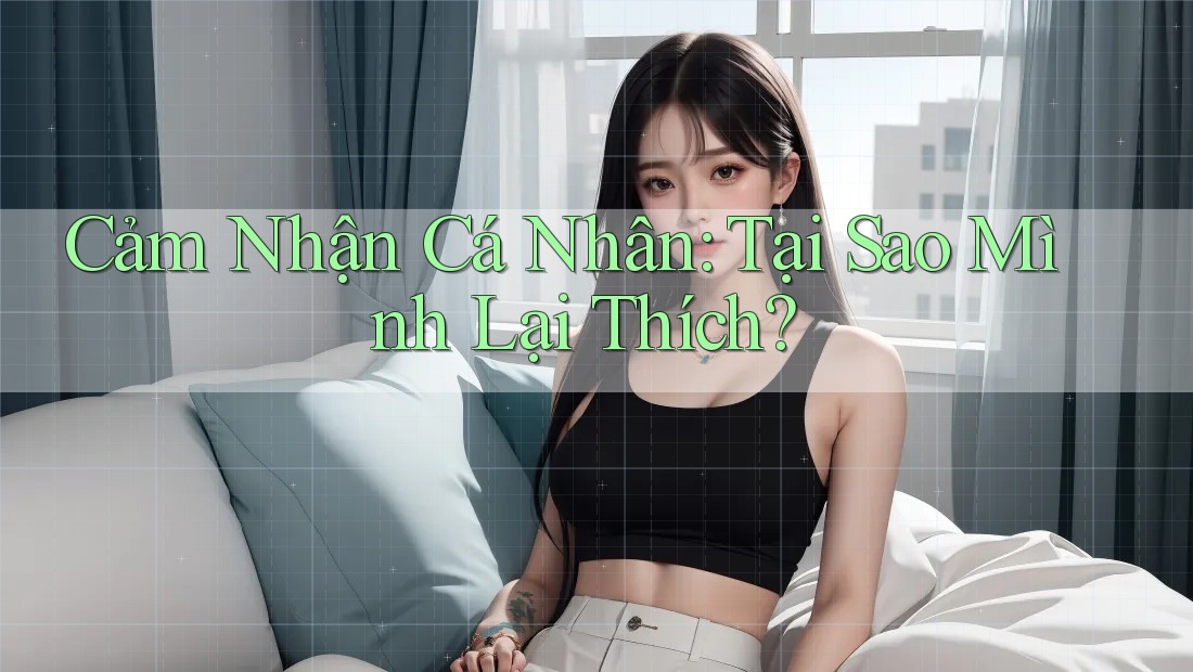 Cảm Nhận Cá Nhân: Tại Sao Mình Lại Thích?