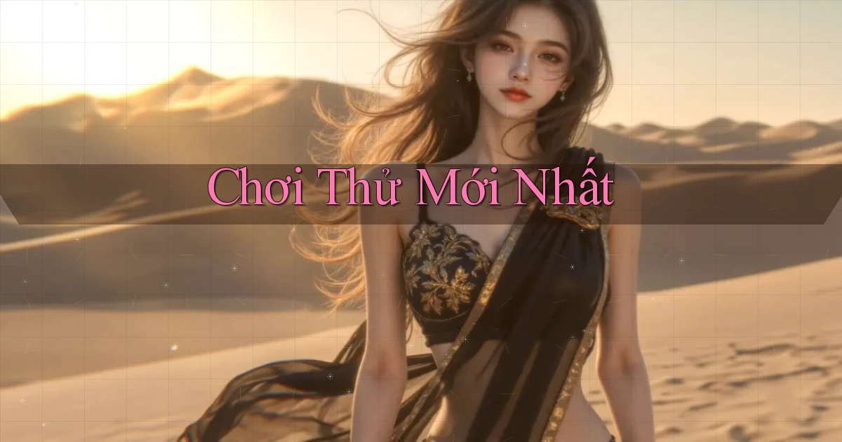 Chơi thử Mới nhất