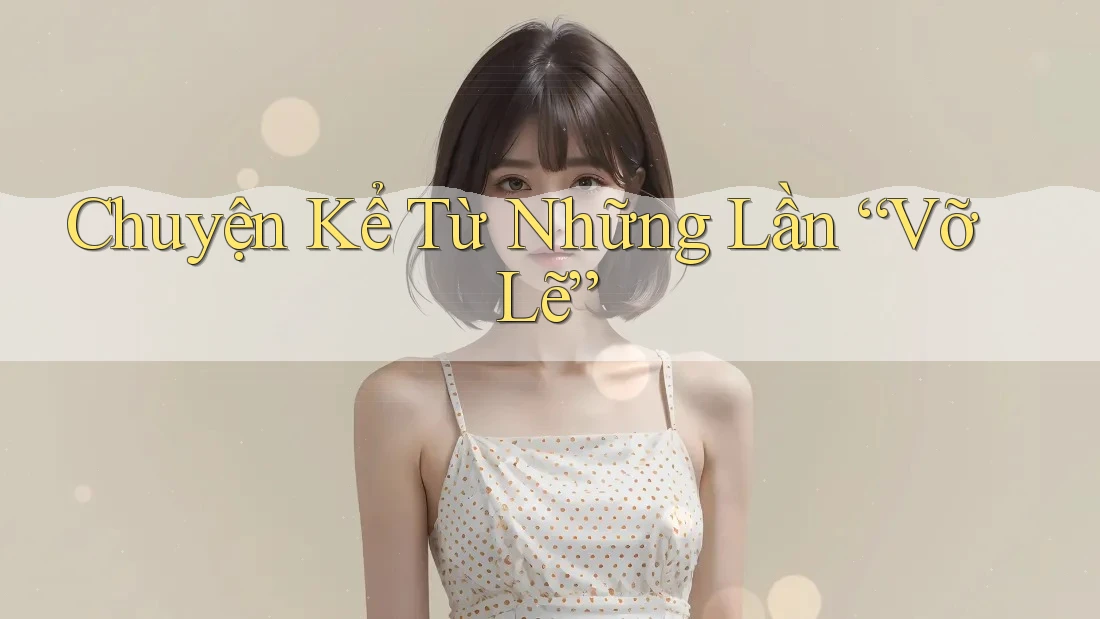 Chuyện Kể Từ Những Lần “Vỡ Lẽ” Chuyện Kể Từ Những Lần “Vỡ Lẽ”