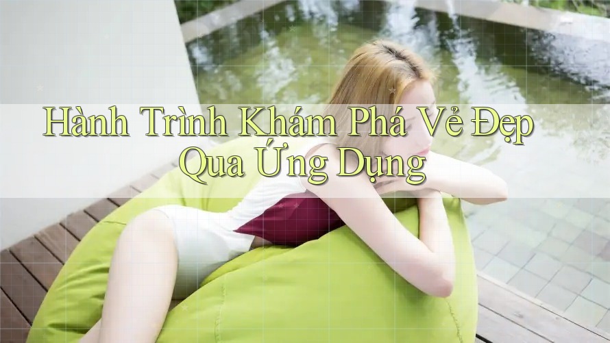 Hành Trình Khám Phá Vẻ Đẹp Qua Ứng Dụng