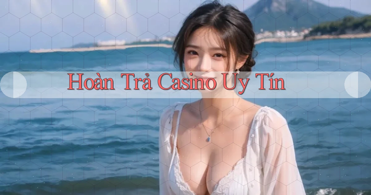 Hoàn trả Casino uy tín