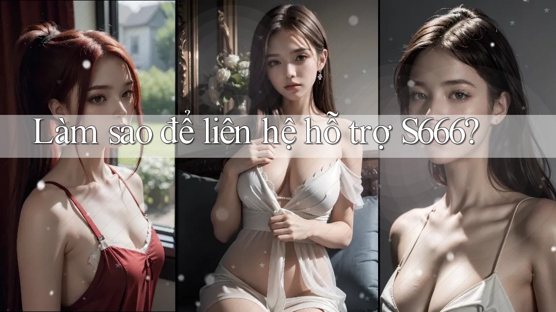 Làm sao để liên hệ hỗ trợ S666? Làm sao để liên hệ hỗ trợ S666?