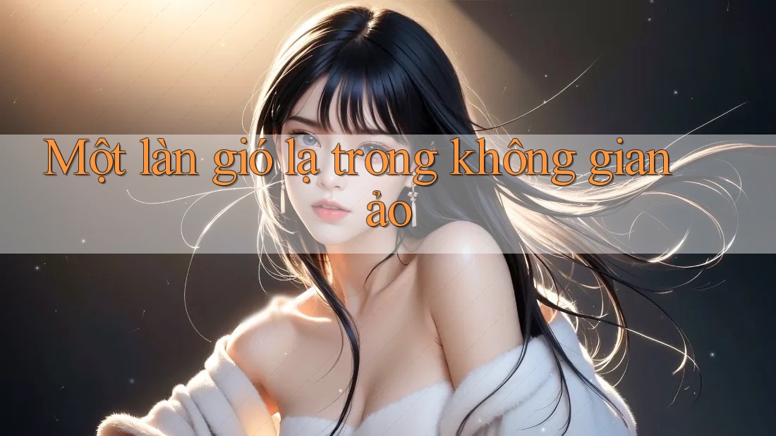 Một làn gió lạ trong không gian ảo