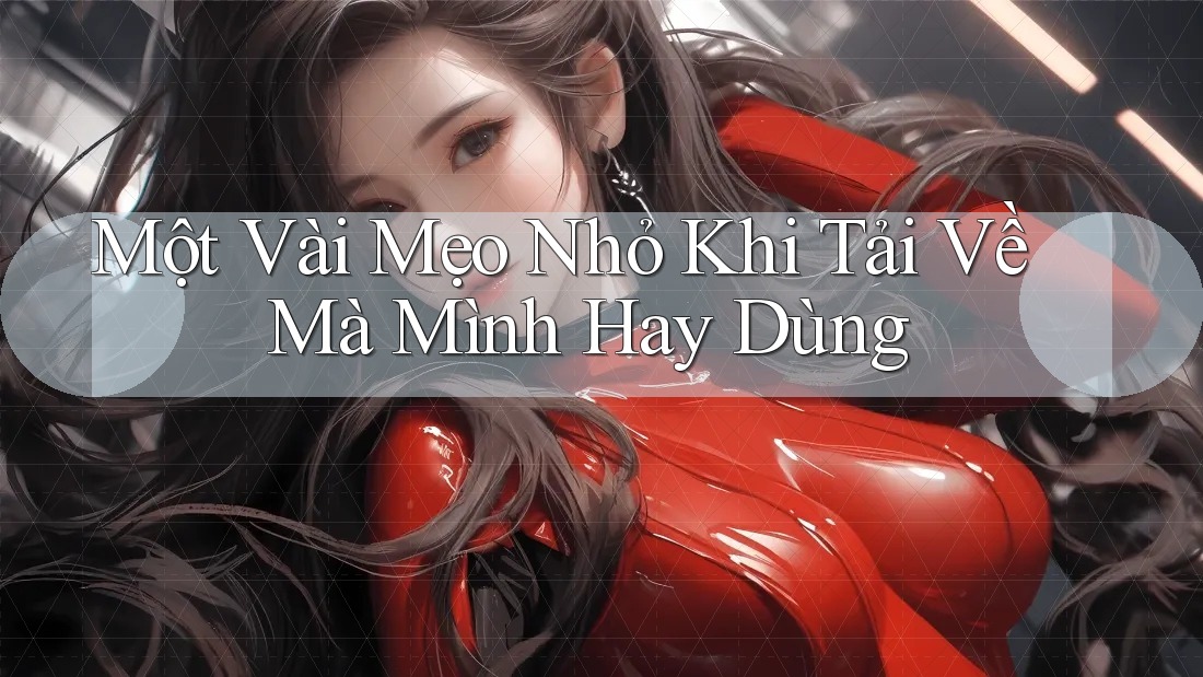 Một Vài Mẹo Nhỏ Khi Tải Về Mà Mình Hay Dùng
