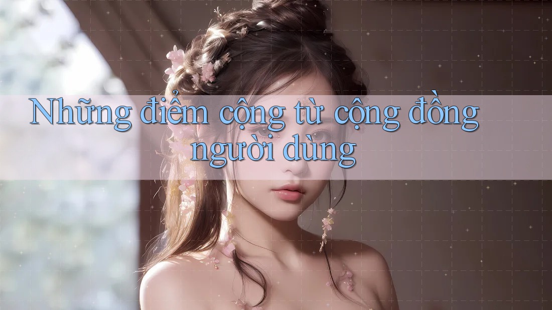 Những điểm cộng từ cộng đồng người dùng Những điểm cộng từ cộng đồng người dùng