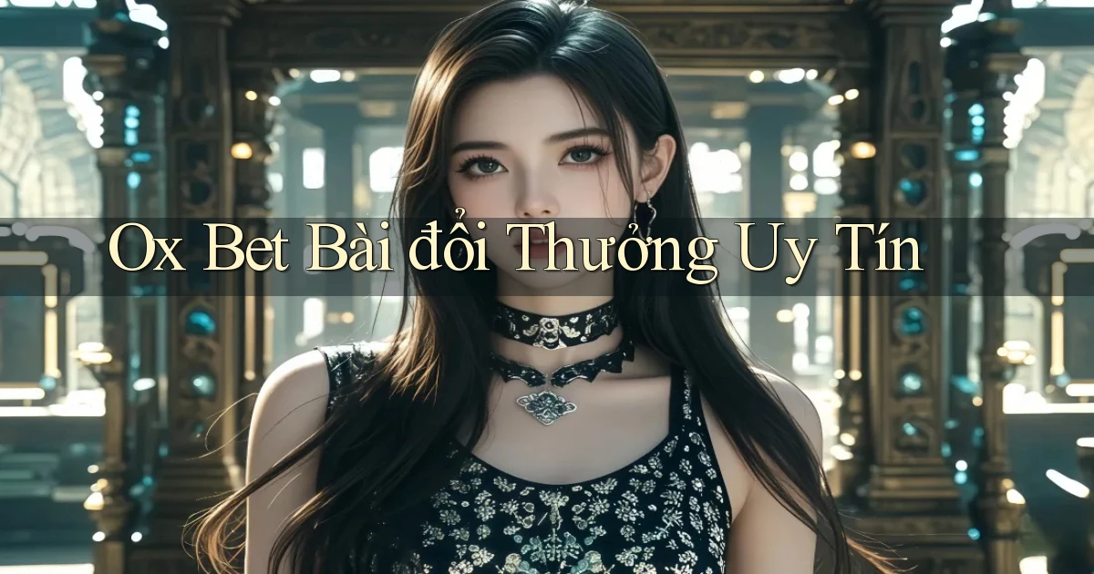 ox bet bài đổi thưởng uy tín