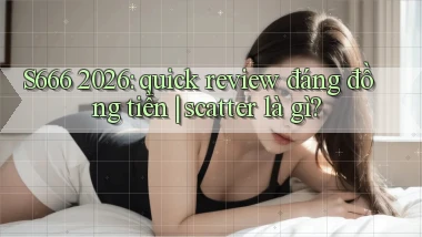 S666 2026 quick review đáng đồng tiền scatter là gì