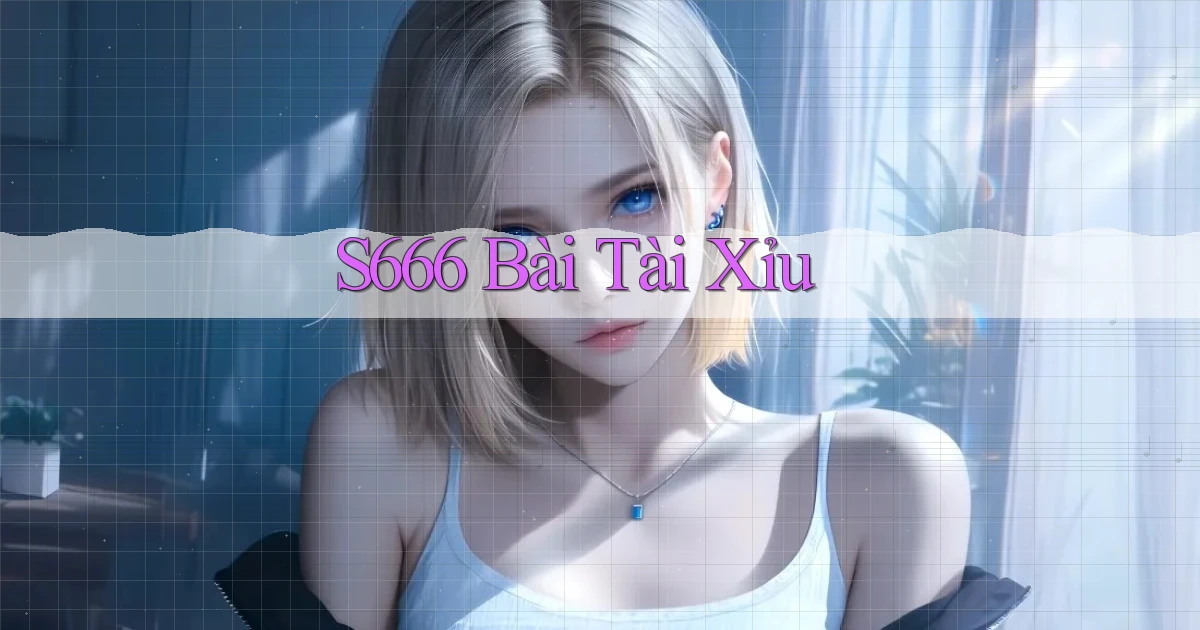 s666  bài tài xỉu