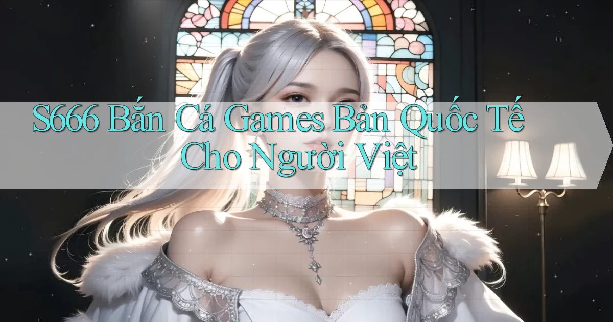 s666  bắn cá games bản quốc tế cho người việt