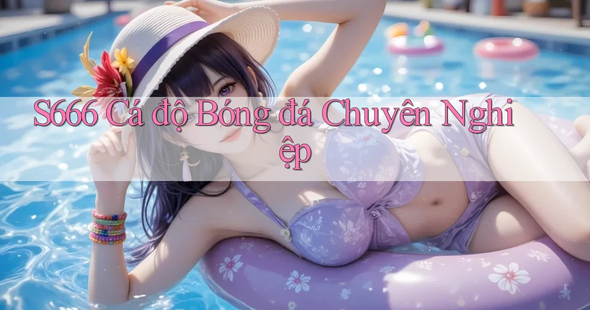 s666  Cá độ bóng đá chuyên nghiệp