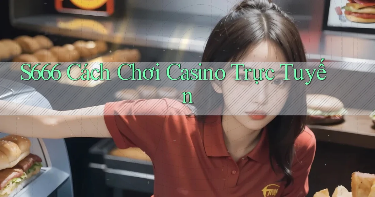 s666  cách chơi casino trực tuyến