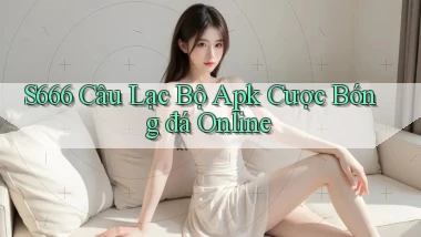 s666  câu lạc bộ apk cược bóng đá online