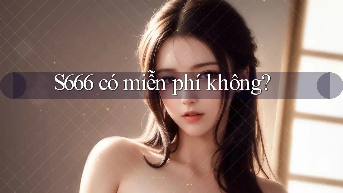 s666 có miễn phí không? s666 có miễn phí không?