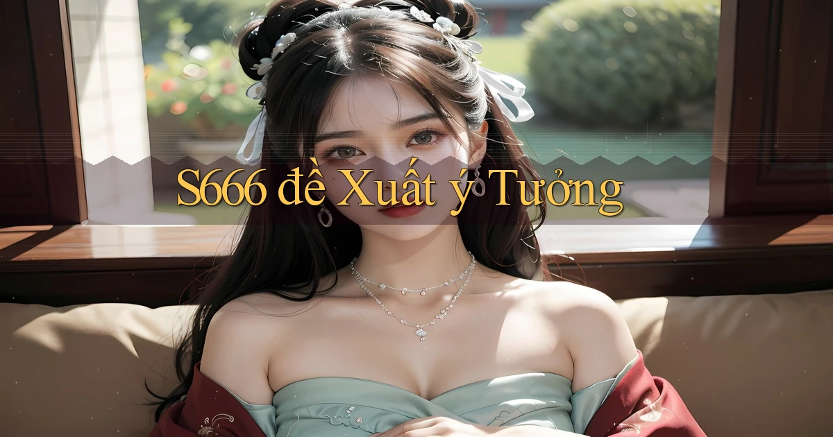 s666  đề xuất ý tưởng