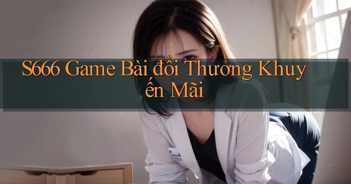 s666  game bài đổi thưởng khuyến mãi