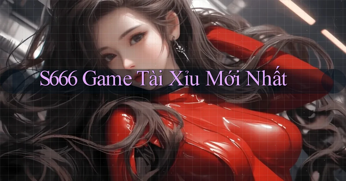 s666  game tài xỉu mới nhất