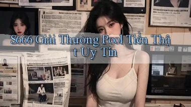 s666  giải thưởng pool tiền thật uy tín