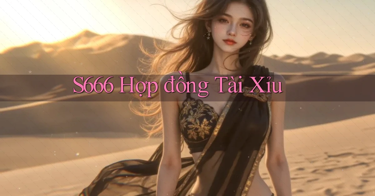 s666  hợp đồng tài xỉu
