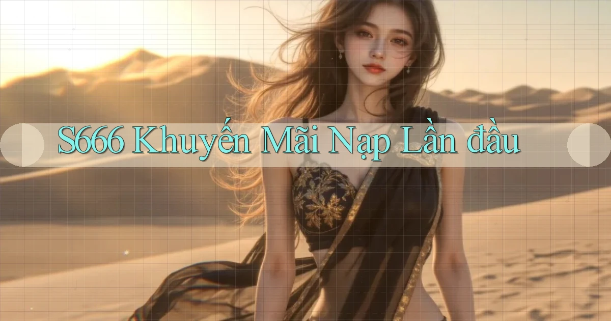 s666  khuyến mãi nạp lần đầu