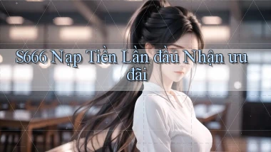 s666  Nạp tiền lần đầu nhận ưu đãi