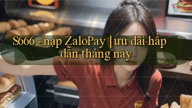 S666   nạp ZaloPay ưu đãi hấp dẫn tháng này