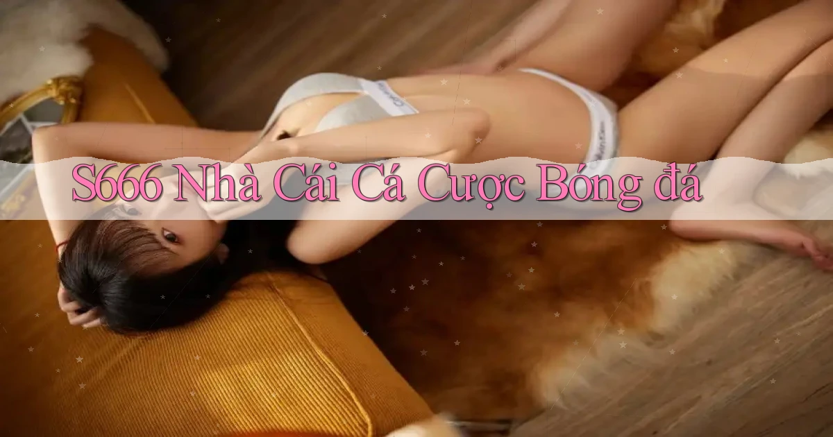s666  nhà cái cá cược bóng đá