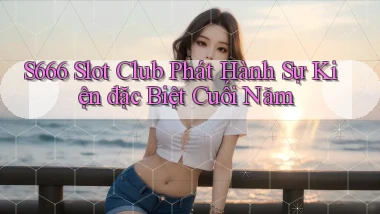 s666  slot club phát hành sự kiện đặc biệt cuối năm