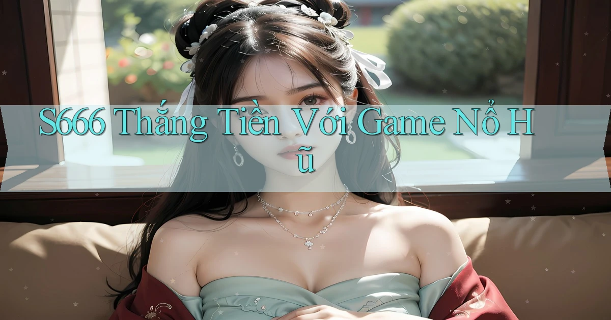 s666  thắng tiền với game nổ hũ