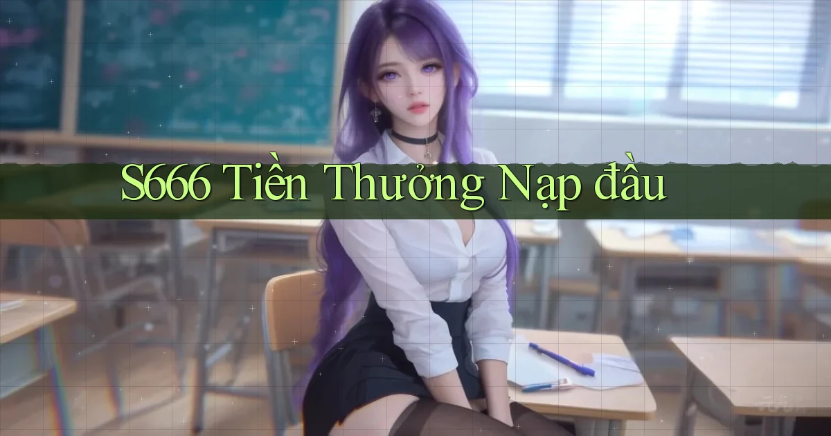 s666  tiền thưởng nạp đầu
