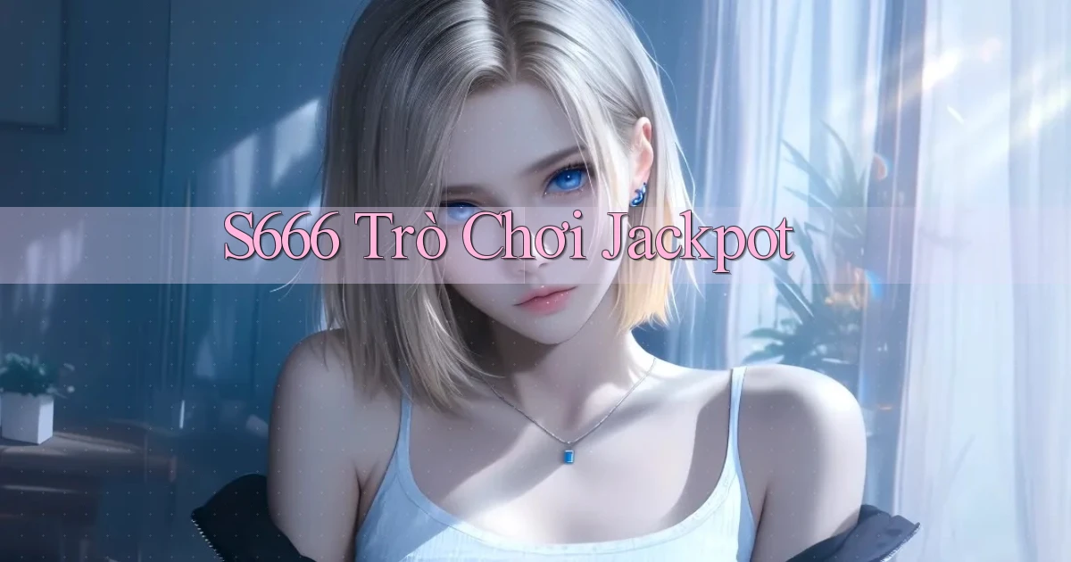s666  trò chơi jackpot